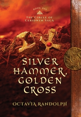 Silver Hammer, Golden Cross: Book Six of The Circle of Ceridwen Saga by Octavia Randolph