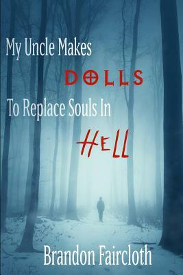 My Uncle Makes Dolls to Replace Souls in Hell by Brandon Faircloth