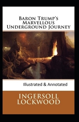 Baron Trump's marvellous underground journey-(Illusttrated & annotated) by Ingersoll Lockwood