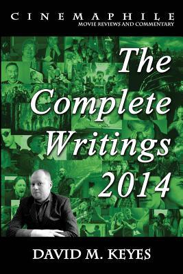 Cinemaphile - The Complete Writings 2014 by David M. Keyes