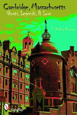 Cambridge, Massachusetts: Ghosts, Legends & Lore by E. Ashley Rooney