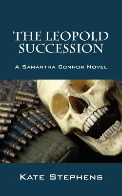 The Leopold Succession: A Samantha Connor Novel by Kate Stephens