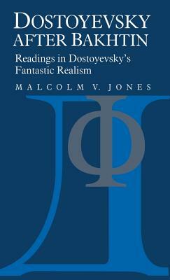 Dostoyevsky After Bakhtin: Readings in Dostoyevsky's Fantastic Realism by Malcolm V. Jones