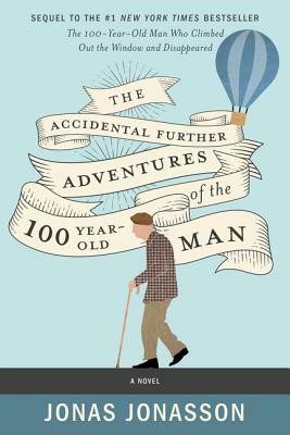 The Accidental Further Adventures of the Hundred-Year-Old Man by Jonas Jonasson