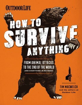 How to Survive Anything: From Animal Attacks to the End of the World by The Editors of Outdoor Life, Tim MacWelch