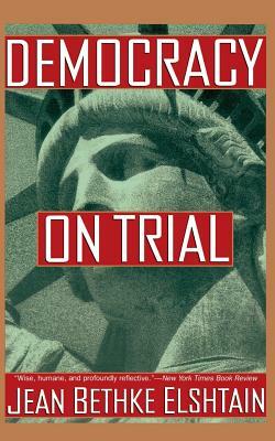 Democracy on Trial by Jean Bethke Elshtain