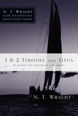 1 & 2 Timothy and Titus: 12 Studies for Individuals and Groups by N.T. Wright