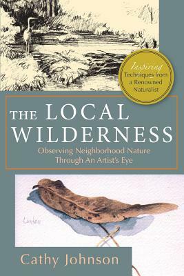 The Local Wilderness: Observing Neighborhood Nature Through an Artists Eye (PHalarope books) by Cathy a. Johnson