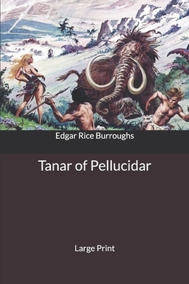 Tanar of Pellucidar: Large Print by Edgar Rice Burroughs