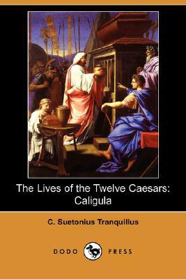 The Lives of the Twelve Caesars: Caligula (Dodo Press) by C. Suetonius Tranquillus