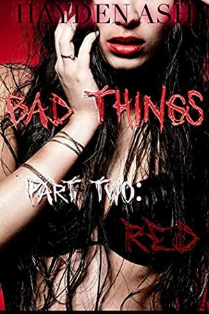 BAD THINGS: PART TWO: RED by Hayden Ash