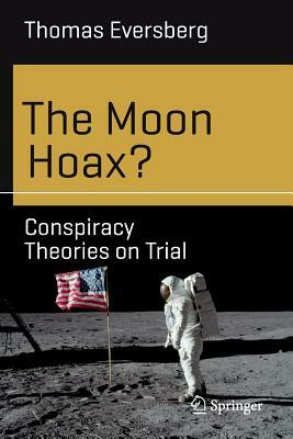 The Moon Hoax?: Conspiracy Theories on Trial by Thomas Eversberg