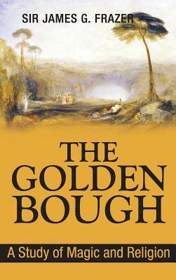 The Golden Bough: A Study of Magic and Religion by James George Frazer