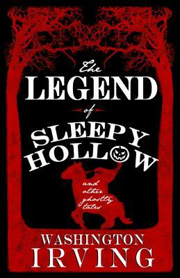 The Legend of Sleepy Hollow and Other Ghostly Tales by Washington Irving