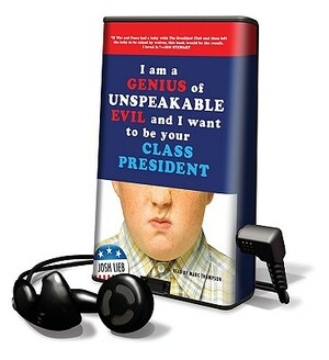 I Am a Genius of Unspeakable Evil and I Want to Be Your Class President by Josh Lieb