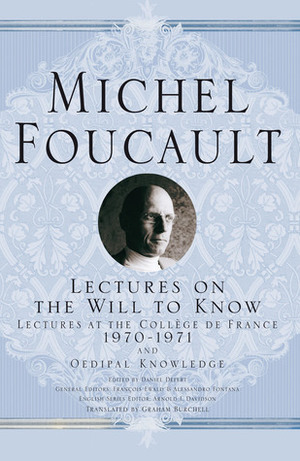 Lectures on the Will to Know: Lectures at the Collège de France, 1970-1971, & Oedipal Knowledge by Graham Burchell, Arnold I. Davidson, Michel Foucault