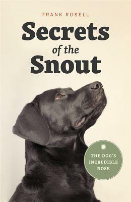 Secrets of the Snout: The Dog's Incredible Nose by Diane Oatley, Marc Bekoff, Frank Rosell