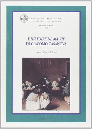 L'«Histoire de ma vie» di Giacomo Casanova by Michele Mari, Giacomo Casanova, Giacomo Casanova