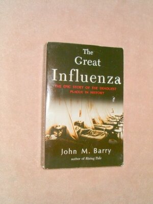 The Great Influenza: The Epic Story Of The Deadliest Plague In History by John M. Barry