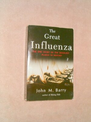 The Great Influenza: The Epic Story Of The Deadliest Plague In History by John M. Barry