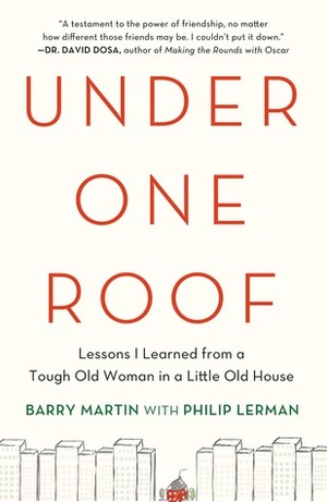 Under One Roof: Lessons I Learned from a Tough Old Woman in a Little Old House by Barry Martin, Philip Lerman