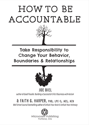 How to Be Accountable: Take Responsibility to Change Your Behavior, Boundaries, and Relationships by Joe Biel, Faith G. Harper