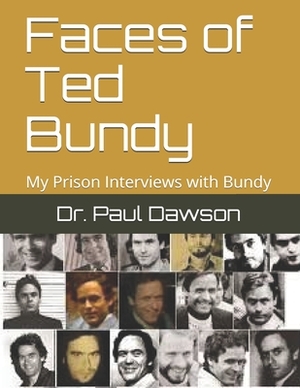 Faces of Ted Bundy: My Prison Interviews with Bundy by Paul Dawson
