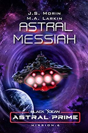 Astral Messiah: Mission 6 by M.A. Larkin, J.S. Morin