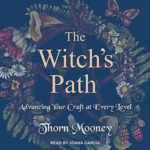 A Witch's Path: Answering Your Craft at Every Level by Thorn Mooney