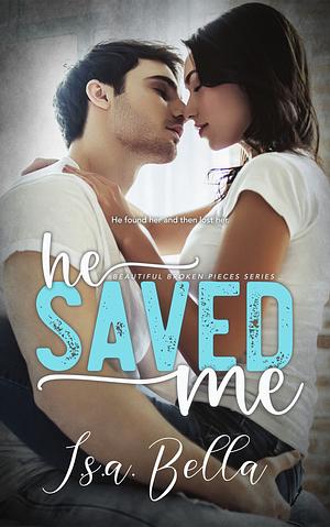 Beautiful Broken Pieces Series: He Saved Me by I.S.A. Bella