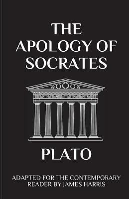 The Apology of Socrates: Adapted for the Contemporary Reader by James Harris, Plato