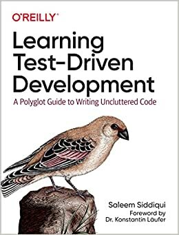Learning Test-Driven Development: A Polyglot Guide to Writing Uncluttered Code by Saleem Siddiqui