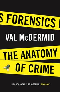 Forensics: The Anatomy of Crime by Val McDermid