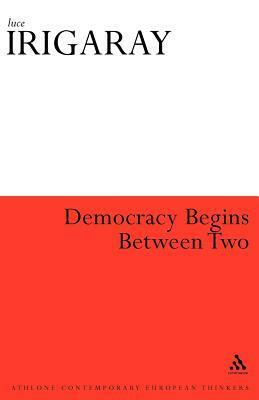 democracy begins between two by Luce Irigaray