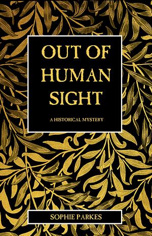 Out of Human Sight: A Historical Mystery by Sophie Parkes