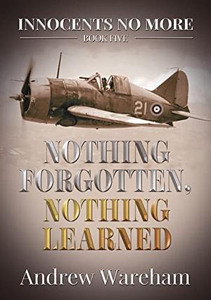 Nothing Forgotten, Nothing Learned by Andrew Wareham