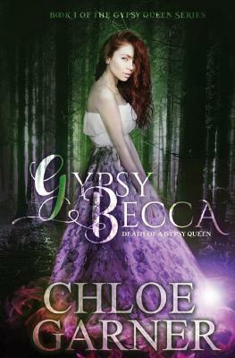 Gypsy Becca: Death of a Gypsy Queen by Chloe Garner