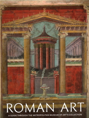 Roman Art: A Guide Through the Metropolitan Museum of Art's Collection by Christopher S. Lightfoot, Paul Zanker, Se Hemingway
