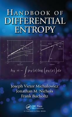Handbook of Differential Entropy by Jonathan M. Nichols, Frank Bucholtz, Joseph Victor Michalowicz