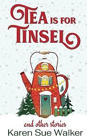 Tea is for Tinsel and Other Stories: A Cozy Holiday Mystery Collection by Karen Sue Walker