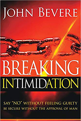 Breaking Intimidation: Say No Without Feeling Guilty. Be Secure Without the Approval of Man by John Bevere