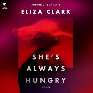 She's Always Hungry by Eliza Clark