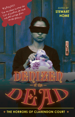 Denizen of the Dead: The Horrors of Clarendon Court by Iphgenia Baal, Stewart Home, Bridget Penney, Liz Reever, Steve Finbow, Katrina Palmer, Chris Petit, Chloe Aridjis, Tom McCarthy, Michael Hampton, Tariq Goddard, John King, Paul Ewen