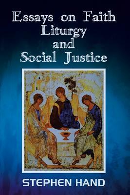 Essays on Faith, Liturgy, and Social Justice by Stephen Hand