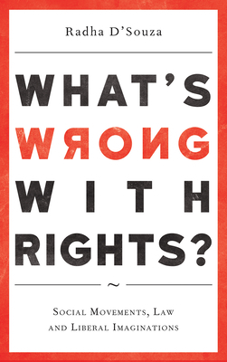 What's Wrong with Rights?: Social Movements, Law and Liberal Imaginations by Radha D'Souza
