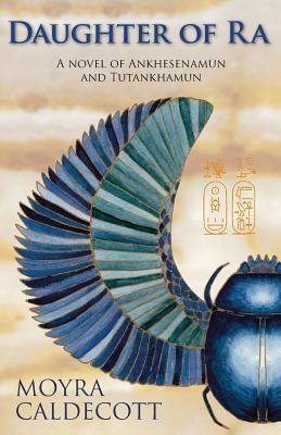 Daughter of Ra: A novel of Ankhesenamun and Tutankhamun by Moyra Caldecott