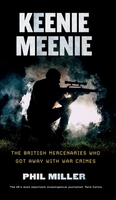 Keenie Meenie: The British Mercenaries Who Got Away with War Crimes by Phil Miller