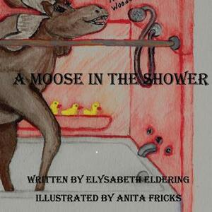 A Moose In The Shower by Elysabeth Eldering
