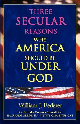 Three Secular Reasons Why America Should Be Under God by William J. Federer
