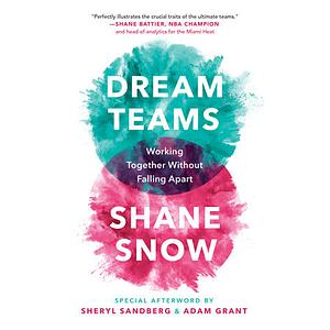 Dream Teams: Working Together Without Falling Apart by Shane Snow